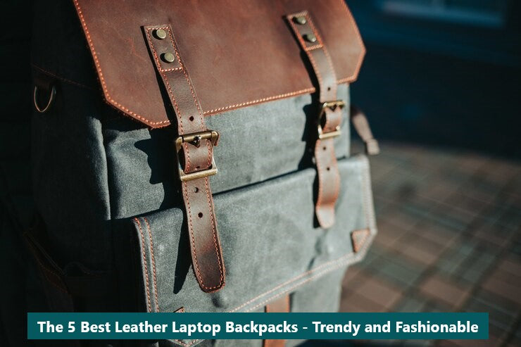 The 5 Best Leather Laptop Backpacks - Trendy and Fashionable