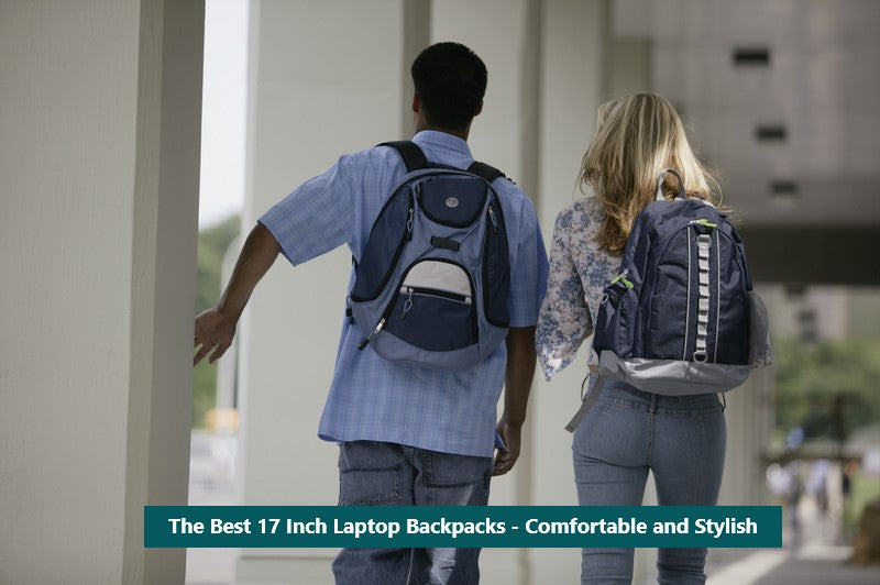 The Best 17 Inch Laptop Backpacks - Comfortable and Stylish